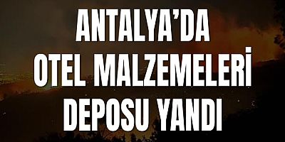 Antalya’da Otel Malzemeleri Deposu Yandı
