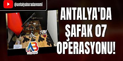 Antalya'da Şafak 07 operasyonu!