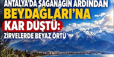 Antalya’da Sağanağın Ardından Beydağları’na Kar Düştü: Zirvelerde Beyaz Örtü