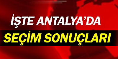 Antalya'da seçim sonuçları!