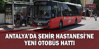 Antalya’da Şehir Hastanesi’ne Yeni Otobüs Hattı