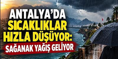 Antalya'da Sıcaklıklar Hızla Düşüyor: Sağanak Yağış Geliyor