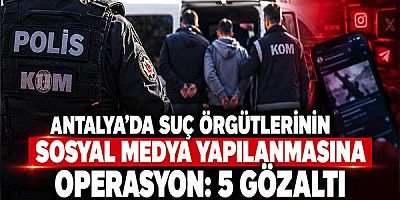 Antalya'da Suç Örgütlerinin Sosyal Medya Yapılanmasına Operasyon: 5 Gözaltı