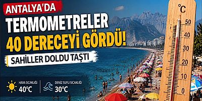 Antalya’da Termometreler 40 Dereceyi Gördü: Sahiller Doldu Taştı
