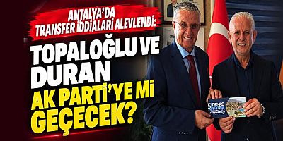 Antalya’da Transfer İddiaları Alevlendi: Topaloğlu ve Duran AK Parti’ye mi Geçecek?