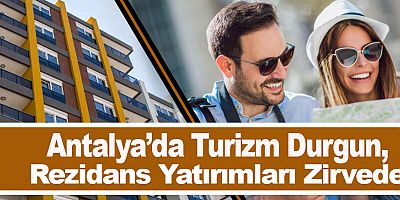Antalya’da Turizm Durgun, Rezidans Yatırımları Zirvede