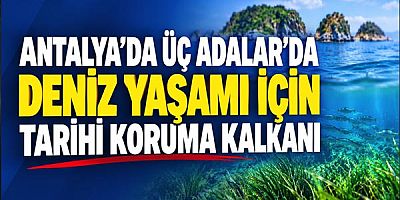 Antalya’da Üç Adalar’da Deniz Yaşamı İçin Tarihi Koruma Kalkanı