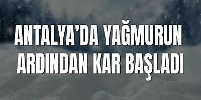 Antalya’da Yağmurun Ardından Kar Başladı