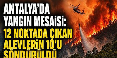 Antalya’da Yangın Mesaisi: 12 Noktada Çıkan Alevlerin 10’u Söndürüldü