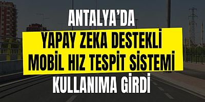 Antalya’da Yapay Zeka Destekli Mobil Hız Tespit Sistemi Kullanıma Girdi