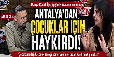 ANTALYA’DAN ÇOCUKLAR İÇİN HAYKIRDI!