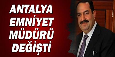 Antalya emniyet müdürü değişti! Orhan Çevik yerine, İlker Arslan getirildi.