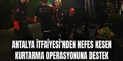 Antalya İtfaiyesi’nden nefes kesen kurtarma operasyonuna destek