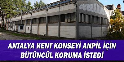 Antalya Kent Konseyi ANPİL için bütüncül koruma istedi