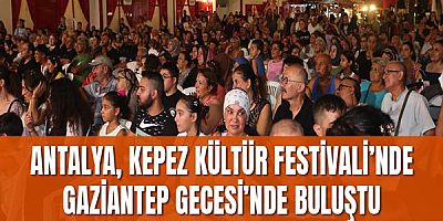 Antalya, Kepez Kültür Festivali’nde Gaziantep Gecesi’nde buluştu
