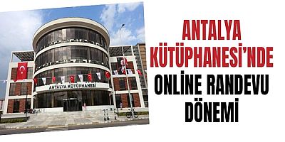 Antalya Kütüphanesi’nde online randevu dönemi