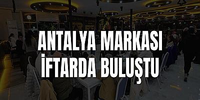 Antalya Markası İftarda Buluştu