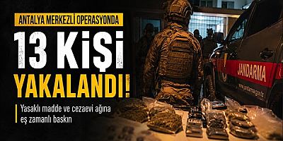 Antalya Merkezli Operasyonda 13 Kişi Yakalandı: Yasaklı Madde ve Cezaevi Ağına Eş Zamanlı Baskın