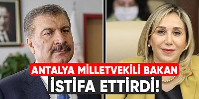 Antalya milletvekili bakan istifa ettirdi!