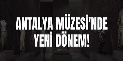Antalya Müzesi'nde Yeni Dönem!