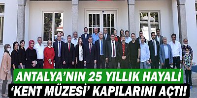 Antalya’nın 25 yıllık hayali ‘kent müzesi’ kapılarını açtı!