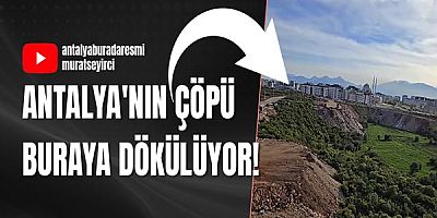 Antalya'nın Çöpü Buraya Dökülüyor!
