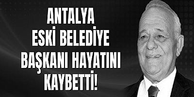 Antalya’nın Eski Belediye Başkanı Selahattin Tonguç Yaşamını Yitirdi