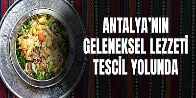 Antalya’nın Geleneksel Lezzeti Tescil Yolunda