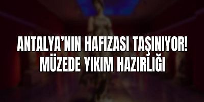 Antalya’nın Hafızası Taşınıyor: Müzede Yıkım Hazırlığı