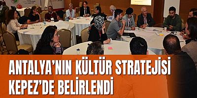 Antalya’nın Kültür Stratejisi Kepez’de Belirlendi