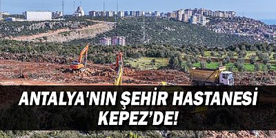 Antalya'nın şehir hastanesi Kepez’de!