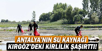 Antalya’nın su kaynağı Kırgöz’deki kirlilik şaşırttı!