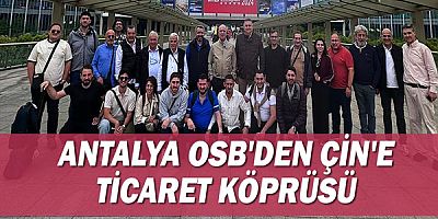 Antalya OSB'den Çin'e ticaret köprüsü