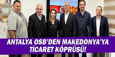 Antalya OSB'den Makedonya'ya ticaret köprüsü!