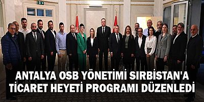 Antalya OSB Yönetimi Sırbistan'a ticaret heyeti programı düzenledi
