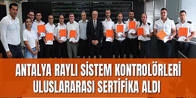  Antalya raylı sistem kontrolörleri uluslararası sertifika aldı