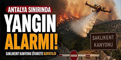 Antalya Sınırında Yangın Alarmı: Saklıkent Kanyonu Ziyarete Kapatıldı