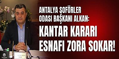Antalya Şoförler Odası Başkanı Alkan: Kantar Kararı Esnafı Zora Sokar