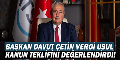 Antalya Ticaret ve Sanayi Odası Başkanı Davut Çetin Vergi Usul Kanun Teklifini Değerlendirdi!