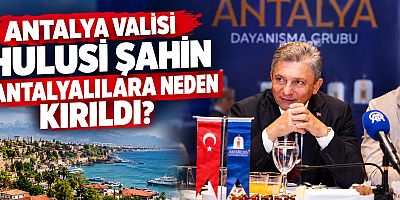 Antalya Valisi Hulusi Şahin Antalyalılara neden kırıldı.