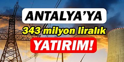Antalya'ya 2020 yılında 343 milyon TL'lik yatırım yapılacak!