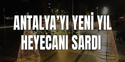 Antalya’yı yeni yıl heyecanı sardı 