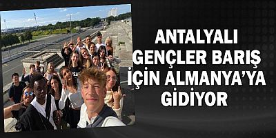 Antalyalı gençler barış için Almanya’ya gidiyor 
