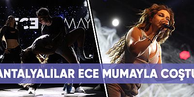 Antalyalılar Ece Mumayla coştu.