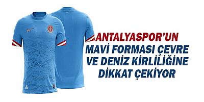 Antalyaspor’un mavi forması çevre ve deniz kirliliğine dikkat çekiyor