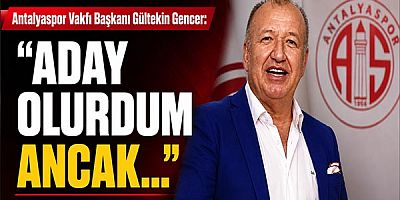 Antalyaspor Vakfı Başkanı Gültekin Gencer: “Aday olurdum ancak…”