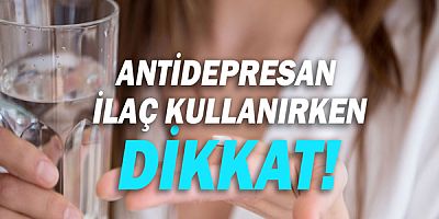 Antidepresan İlaç Kullanırken Dikkat !