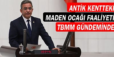 Antik kentteki maden ocağı faaliyeti TBMM gündeminde...