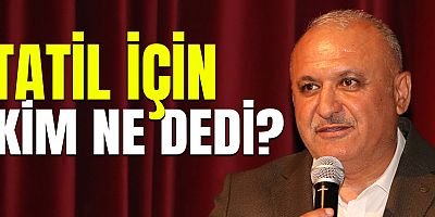 Ara tatilin devamı için kim ne dedi?