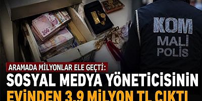 Aramada Milyonlar Ele Geçti: Sosyal Medya Yöneticisinin Evinden 3,9 Milyon TL Çıktı
